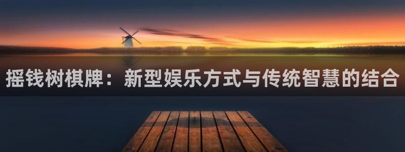 富联娱乐：摇钱树棋牌：新型娱乐方式与传统智慧的结合