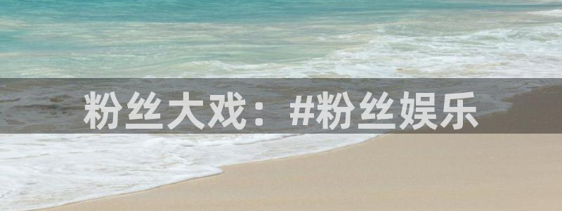 富联娱乐：粉丝大戏：#粉丝娱乐