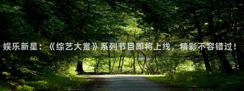富联娱乐：娱乐新星：《综艺大赏》系列节目即将上线，精彩不容错过！